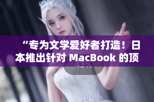 “專為文學(xué)愛好者打造！日本推出針對 MacBook 的頂級寫作軟件”