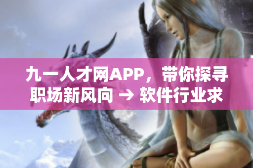 九一人才網(wǎng)APP，帶你探尋職場新風(fēng)向 → 軟件行業(yè)求職必備神器 