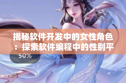 揭秘軟件開發(fā)中的女性角色：探索軟件編程中的性別平等