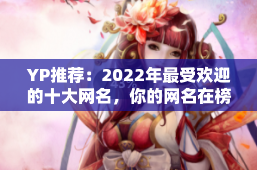 YP推薦：2022年最受歡迎的十大網(wǎng)名，你的網(wǎng)名在榜上嗎？