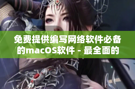 免費(fèi)提供編寫網(wǎng)絡(luò)軟件必備的macOS軟件 - 最全面的網(wǎng)絡(luò)開發(fā)工具集合