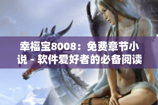 幸福寶8008：免費章節(jié)小說 - 軟件愛好者的必備閱讀