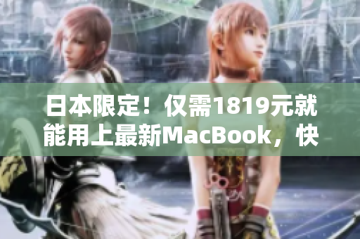 日本限定！僅需1819元就能用上最新MacBook，快來體驗一款超強軟件！