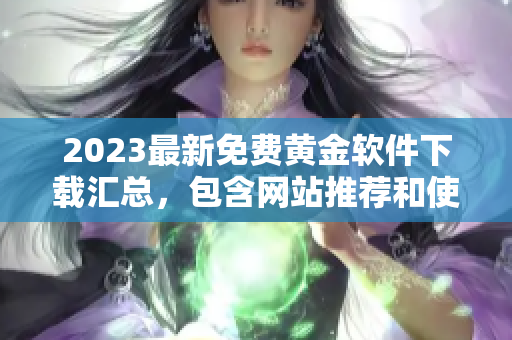 2023最新免費(fèi)黃金軟件下載匯總，包含網(wǎng)站推薦和使用教程