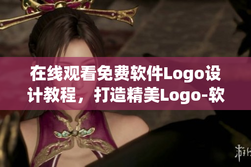 在線觀看免費軟件Logo設(shè)計教程，打造精美Logo-軟件編輯