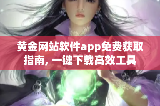 黃金網(wǎng)站軟件app免費獲取指南, 一鍵下載高效工具