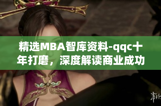 精選MBA智庫資料-qqc十年打磨，深度解讀商業(yè)成功方式