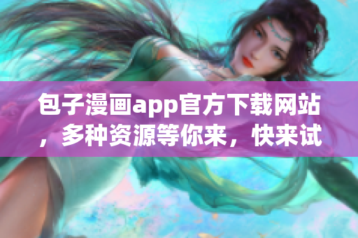 包子漫畫app官方下載網(wǎng)站，多種資源等你來，快來試試吧