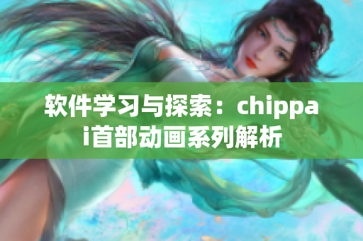 軟件學(xué)習(xí)與探索：chippai首部動畫系列解析