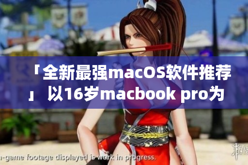 「全新最強(qiáng)macOS軟件推薦」 以16歲macbook pro為基準(zhǔn)。