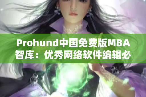 Prohund中國免費(fèi)版MBA智庫：優(yōu)秀網(wǎng)絡(luò)軟件編輯必備的最新智庫資料