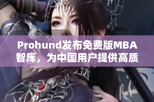 Prohund發(fā)布免費(fèi)版MBA智庫，為中國用戶提供高質(zhì)量商業(yè)教育資源