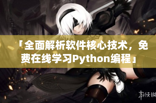 「全面解析軟件核心技術(shù)，免費(fèi)在線(xiàn)學(xué)習(xí)Python編程」