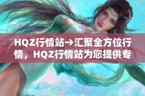 HQZ行情站→匯聚全方位行情，HQZ行情站為您提供專業(yè)數(shù)據(jù)