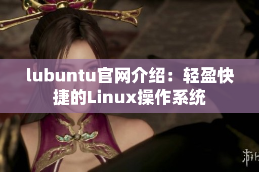 lubuntu官網(wǎng)介紹：輕盈快捷的Linux操作系統(tǒng)