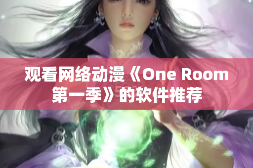 觀看網(wǎng)絡(luò)動漫《One Room第一季》的軟件推薦