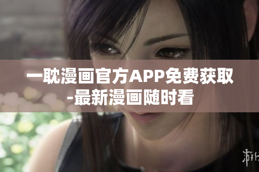 一耽漫畫官方APP免費(fèi)獲取-最新漫畫隨時(shí)看