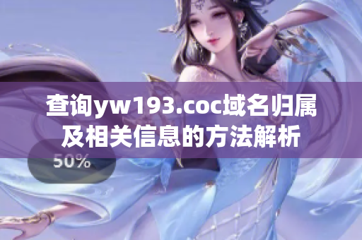 查詢yw193.coc域名歸屬及相關(guān)信息的方法解析