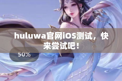 huluwa官網iOS測試，快來嘗試吧！