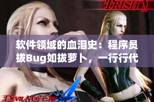 軟件領域的血淚史：程序員拔Bug如拔蘿卜，一行行代碼流血重構