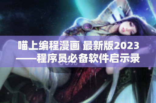 喵上編程漫畫 最新版2023——程序員必備軟件啟示錄