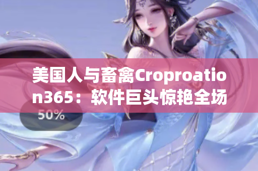 美國人與畜禽Croproation365：軟件巨頭驚艷全場