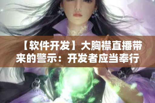 【軟件開發(fā)】大胸襟直播帶來的警示：開發(fā)者應當奉行專業(yè)精神