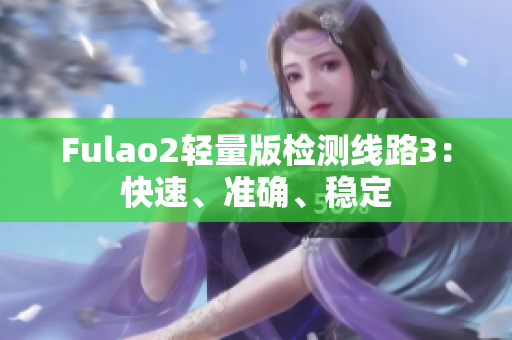 Fulao2輕量版檢測線路3：快速、準確、穩(wěn)定