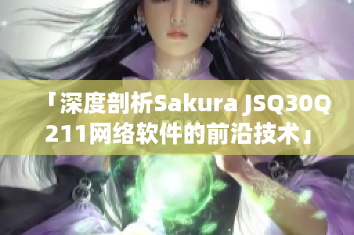 「深度剖析Sakura JSQ30Q211網(wǎng)絡(luò)軟件的前沿技術(shù)」