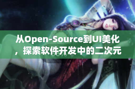 從Open-Source到UI美化，探索軟件開發(fā)中的二次元美學