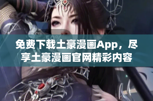 免費(fèi)下載土豪漫畫App，盡享土豪漫畫官網(wǎng)精彩內(nèi)容