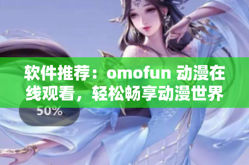 軟件推薦：omofun 動漫在線觀看，輕松暢享動漫世界