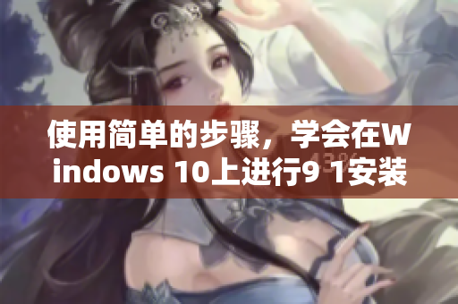 使用簡單的步驟，學(xué)會在Windows 10上進(jìn)行9 1安裝下載