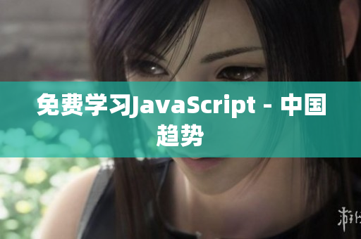 免費(fèi)學(xué)習(xí)JavaScript - 中國(guó)趨勢(shì)