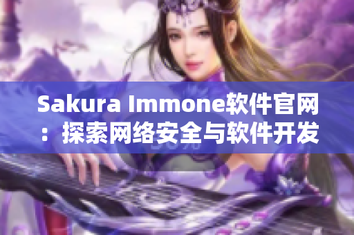 Sakura Immone軟件官網(wǎng)：探索網(wǎng)絡(luò)安全與軟件開發(fā)的新型平臺(tái)