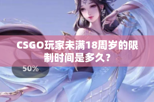 CSGO玩家未滿18周歲的限制時間是多久？