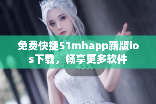 免費快捷51mhapp新版ios下載，暢享更多軟件