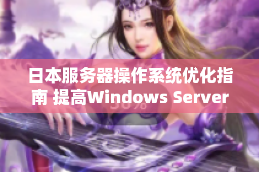 日本服務(wù)器操作系統(tǒng)優(yōu)化指南 提高Windows Server性能