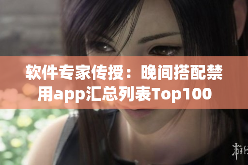 軟件專家傳授：晚間搭配禁用app匯總列表Top100