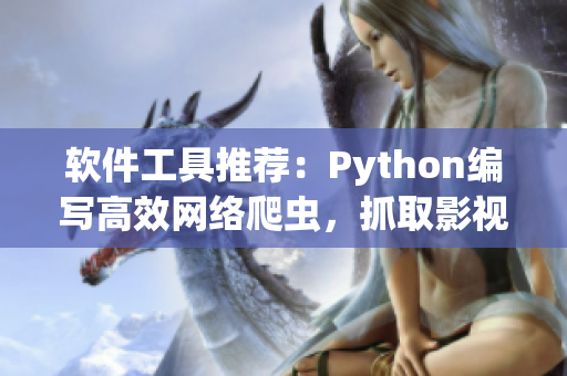 軟件工具推薦：Python編寫高效網(wǎng)絡(luò)爬蟲，抓取影視資源