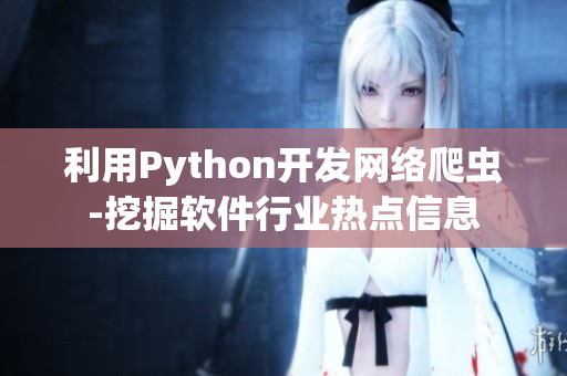 利用Python開(kāi)發(fā)網(wǎng)絡(luò)爬蟲(chóng)-挖掘軟件行業(yè)熱點(diǎn)信息