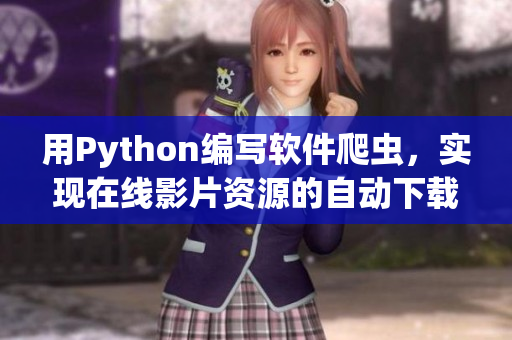 用Python編寫軟件爬蟲，實(shí)現(xiàn)在線影片資源的自動下載