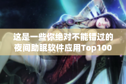 這是一些你絕對不能錯(cuò)過的夜間助眠軟件應(yīng)用Top100 