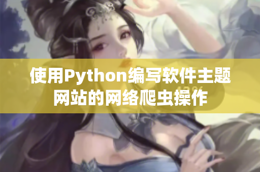 使用Python編寫軟件主題網(wǎng)站的網(wǎng)絡(luò)爬蟲操作