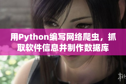 用Python編寫網(wǎng)絡(luò)爬蟲，抓取軟件信息并制作數(shù)據(jù)庫(kù)