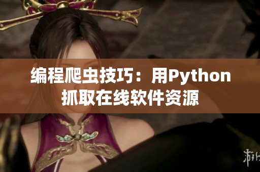 編程爬蟲技巧：用Python抓取在線軟件資源　