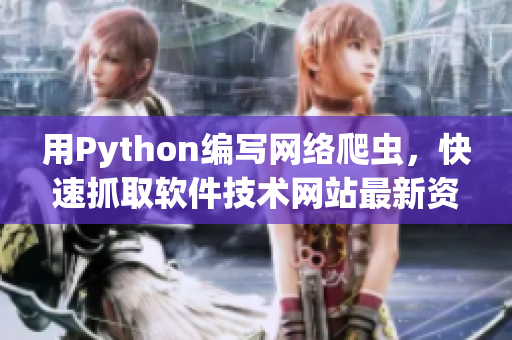 用Python編寫網(wǎng)絡(luò)爬蟲，快速抓取軟件技術(shù)網(wǎng)站最新資訊