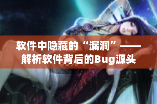 軟件中隱藏的“漏洞”——解析軟件背后的Bug源頭