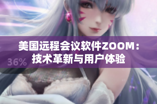 美國遠(yuǎn)程會(huì)議軟件ZOOM：技術(shù)革新與用戶體驗(yàn)