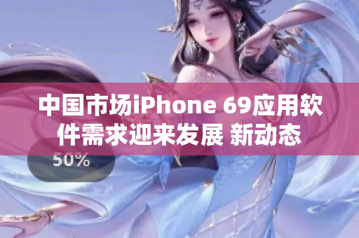 中國(guó)市場(chǎng)iPhone 69應(yīng)用軟件需求迎來(lái)發(fā)展 新動(dòng)態(tài)